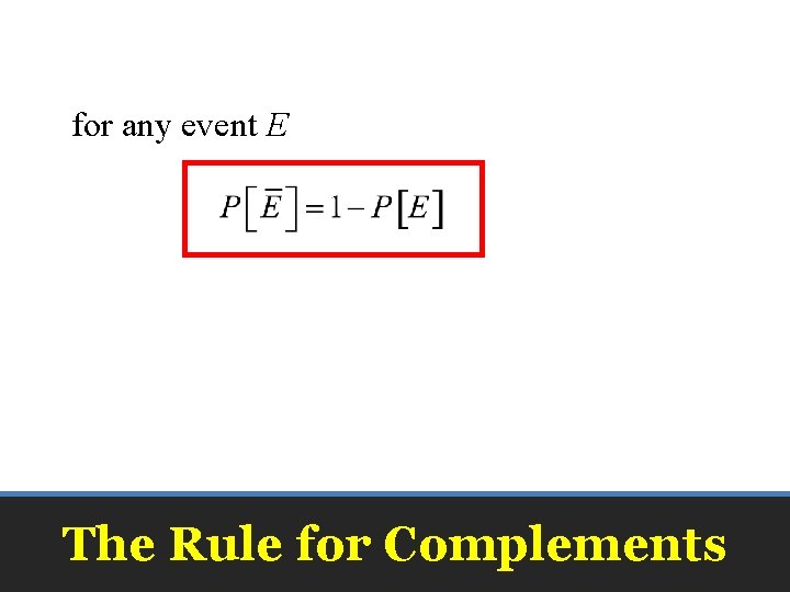 for any event E The Rule for Complements for any event E The Rule for Complements