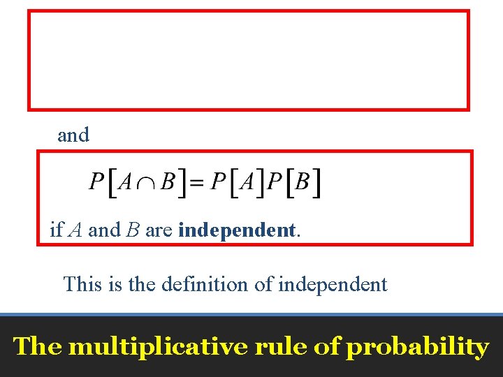 and if A and B are independent. This is the definition of independent The and if A and B are independent. This is the definition of independent The
