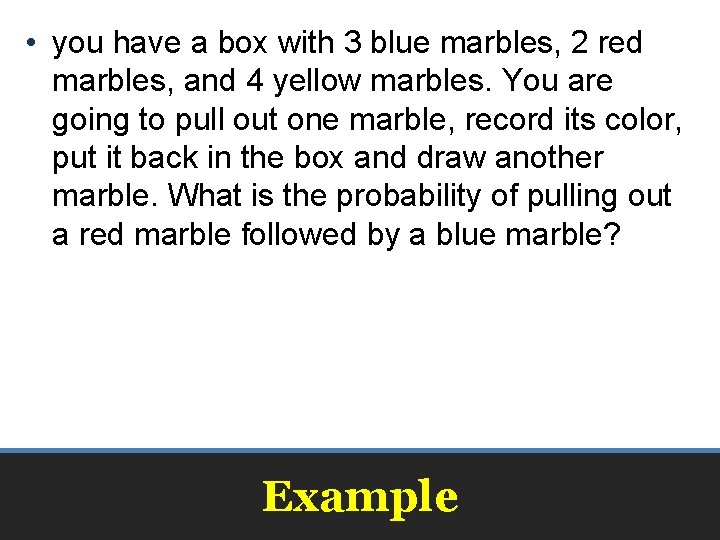 • you have a box with 3 blue marbles, 2 red marbles, and • you have a box with 3 blue marbles, 2 red marbles, and