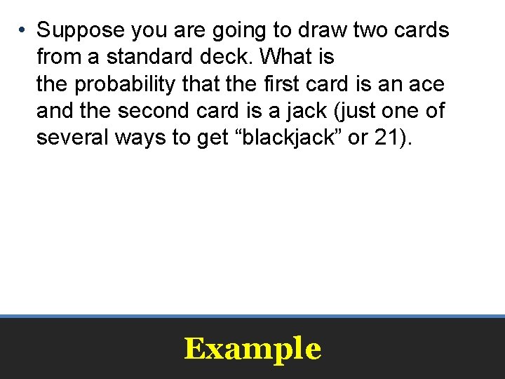 • Suppose you are going to draw two cards from a standard deck. • Suppose you are going to draw two cards from a standard deck.