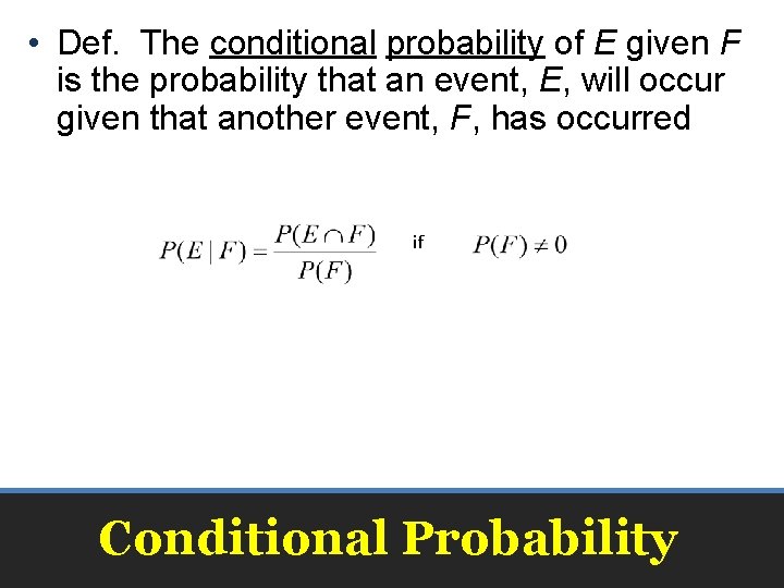 • Def. The conditional probability of E given F is the probability that • Def. The conditional probability of E given F is the probability that