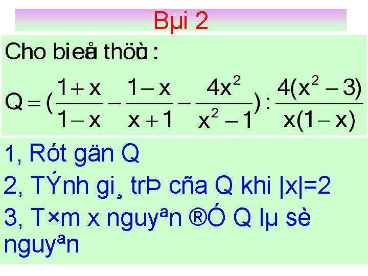 Bµi 2 1, Rót gän Q 2, TÝnh gi¸ trÞ cña Q khi |x|=2