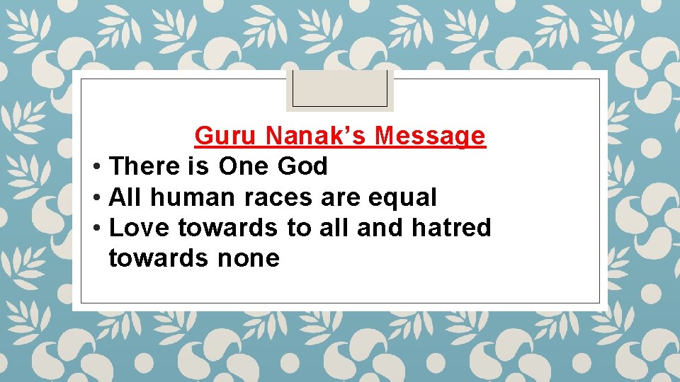 Guru Nanak’s Message • There is One God • All human races are equal
