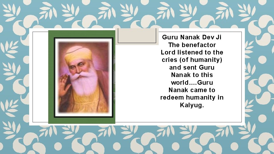 Guru Nanak Dev Ji The benefactor Lord listened to the cries (of humanity) and