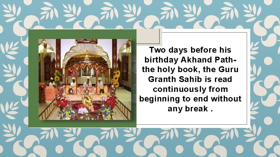 Two days before his birthday Akhand Paththe holy book, the Guru Granth Sahib is