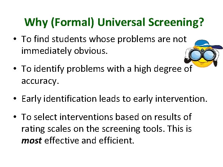 Why (Formal) Universal Screening? • To find students whose problems are not immediately obvious.