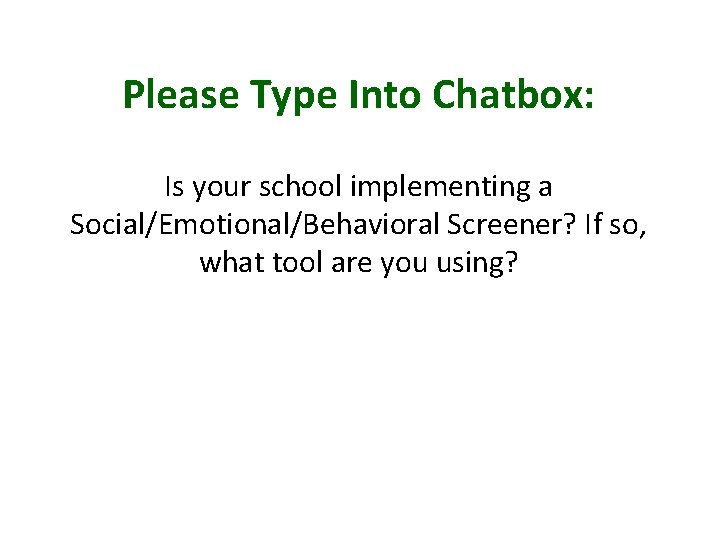 Please Type Into Chatbox: Is your school implementing a Social/Emotional/Behavioral Screener? If so, what