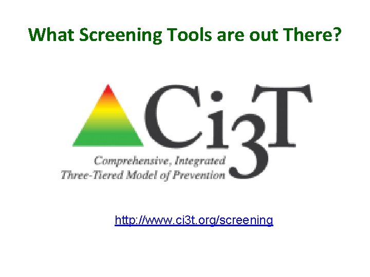 What Screening Tools are out There? http: //www. ci 3 t. org/screening 