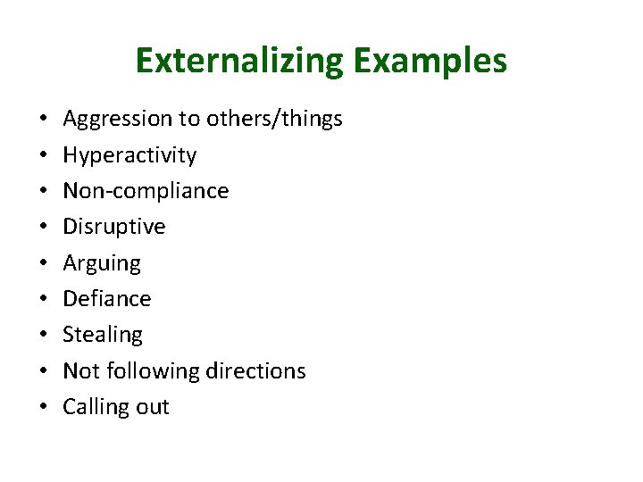 Externalizing Examples • • • Aggression to others/things Hyperactivity Non-compliance Disruptive Arguing Defiance Stealing