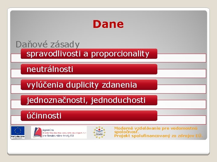 Dane Daňové zásady spravodlivosti a proporcionality neutrálnosti vylúčenia duplicity zdanenia jednoznačnosti, jednoduchosti účinnosti Moderné