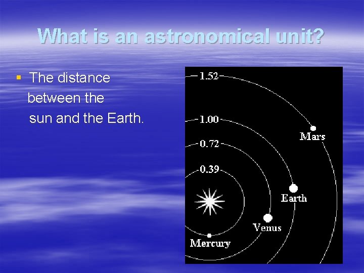What is an astronomical unit? § The distance between the sun and the Earth.