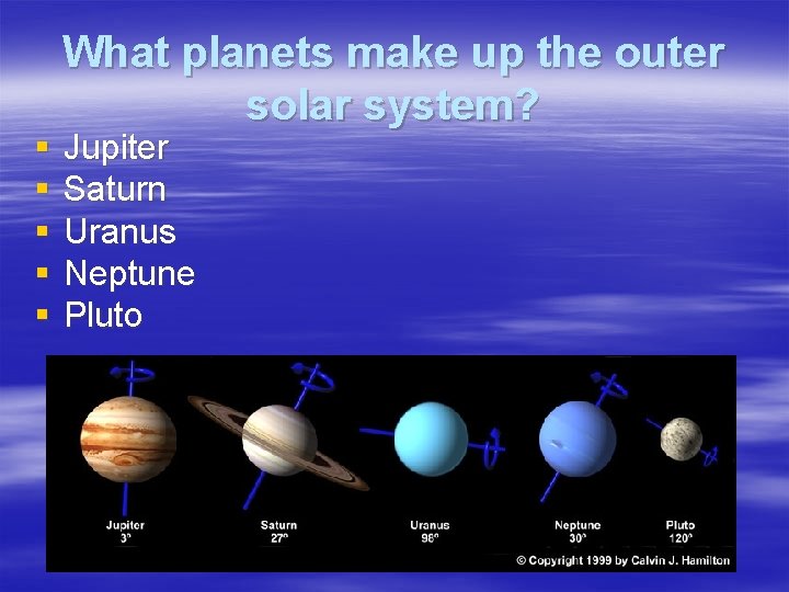 § § § What planets make up the outer solar system? Jupiter Saturn Uranus
