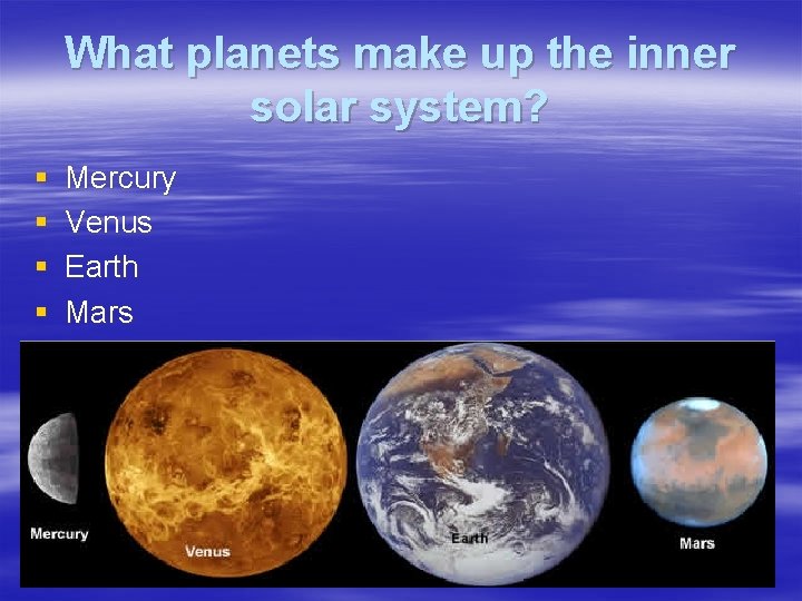 What planets make up the inner solar system? § § Mercury Venus Earth Mars