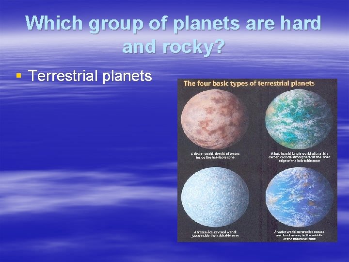 Which group of planets are hard and rocky? § Terrestrial planets 