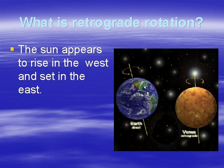 What is retrograde rotation? § The sun appears to rise in the west and