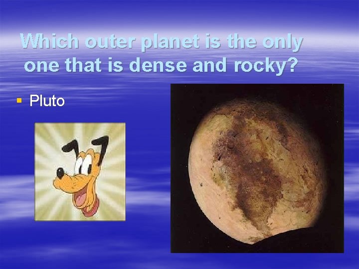 Which outer planet is the only one that is dense and rocky? § Pluto