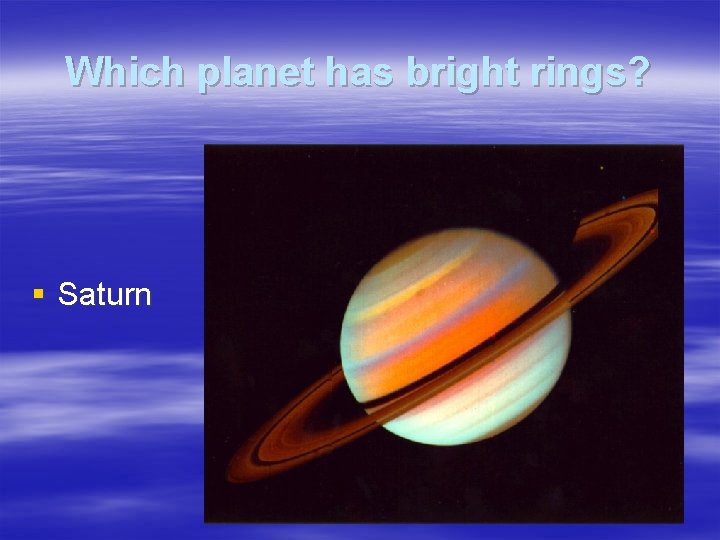 Which planet has bright rings? § Saturn 
