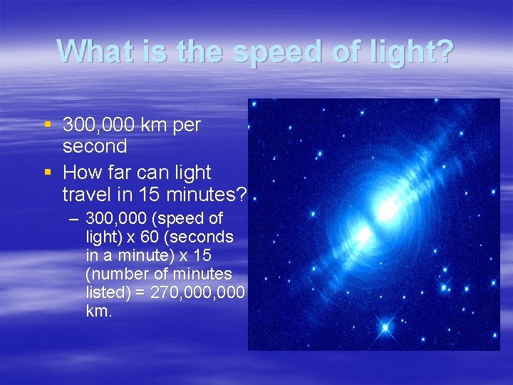 What is the speed of light? § 300, 000 km per second § How