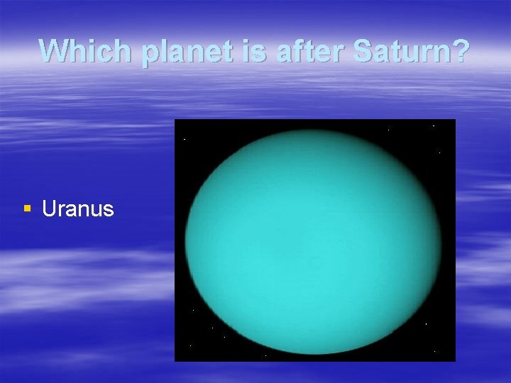Which planet is after Saturn? § Uranus 