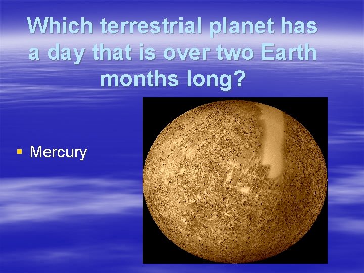 Which terrestrial planet has a day that is over two Earth months long? §