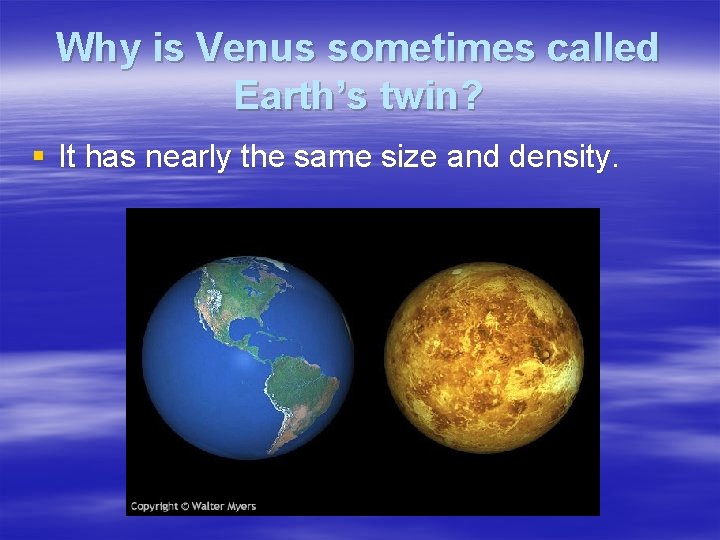Why is Venus sometimes called Earth’s twin? § It has nearly the same size