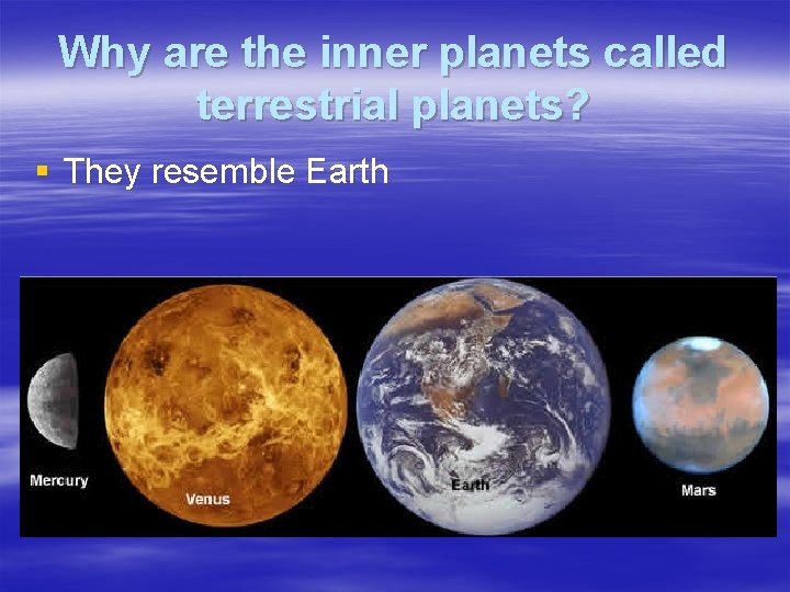 Why are the inner planets called terrestrial planets? § They resemble Earth 
