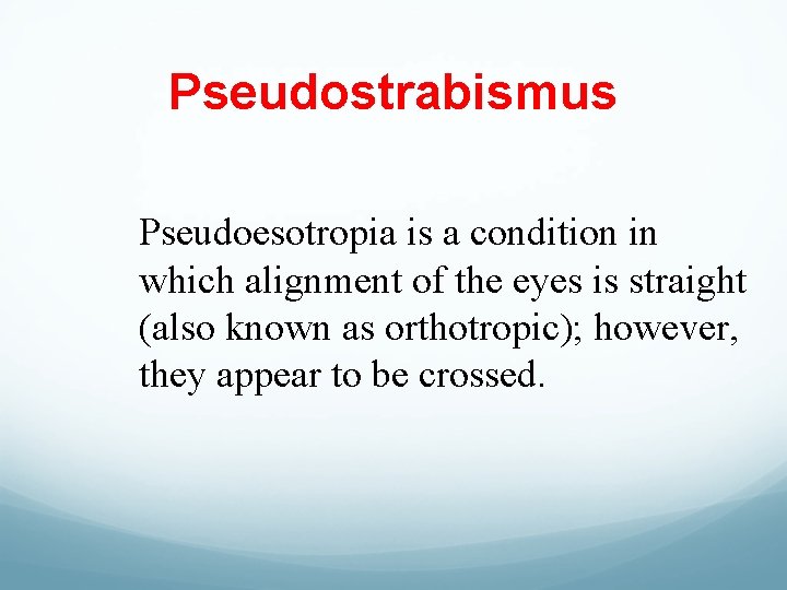 Pseudostrabismus Pseudoesotropia is a condition in which alignment of the eyes is straight (also