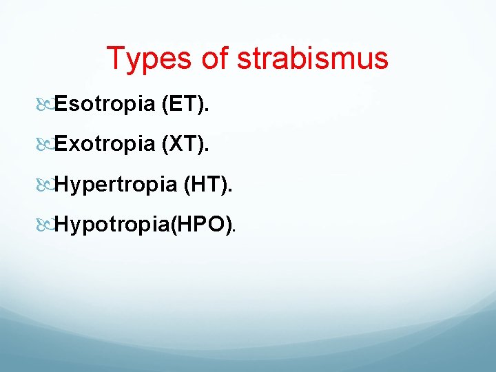 Types of strabismus Esotropia (ET). Exotropia (XT). Hypertropia (HT). Hypotropia(HPO). 