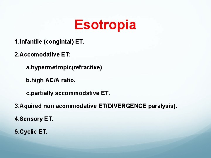 Esotropia 1. Infantile (congintal) ET. 2. Accomodative ET: a. hypermetropic(refractive) b. high AC/A ratio.