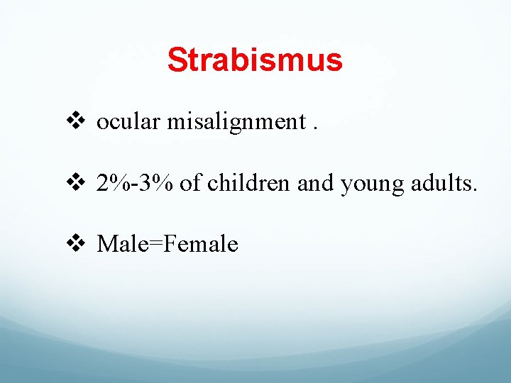 Strabismus v ocular misalignment. v 2%-3% of children and young adults. v Male=Female 