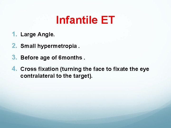 Infantile ET 1. Large Angle. 2. Small hypermetropia. 3. Before age of 6 months.