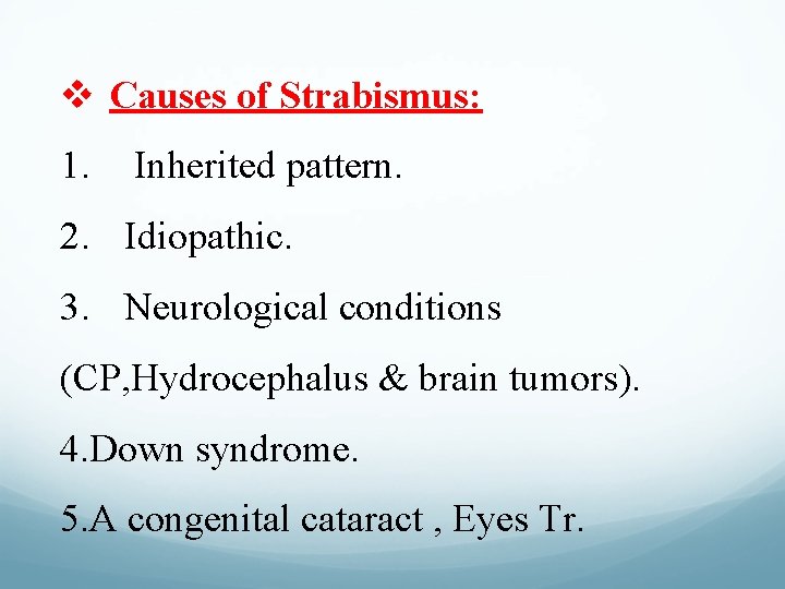 v Causes of Strabismus: 1. Inherited pattern. 2. Idiopathic. 3. Neurological conditions (CP, Hydrocephalus