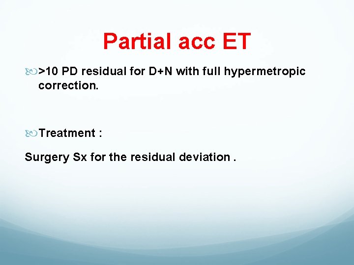 Partial acc ET >10 PD residual for D+N with full hypermetropic correction. Treatment :