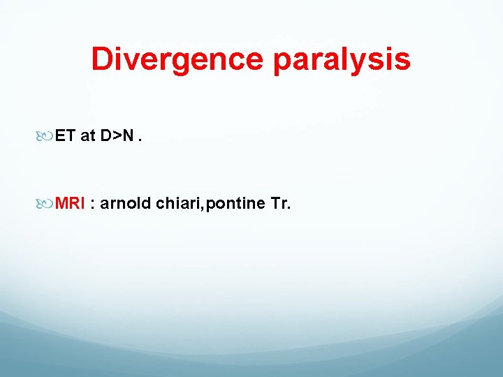 Divergence paralysis ET at D>N. MRI : arnold chiari, pontine Tr. 