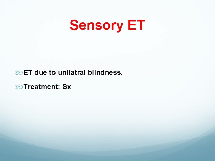 Sensory ET due to unilatral blindness. Treatment: Sx 