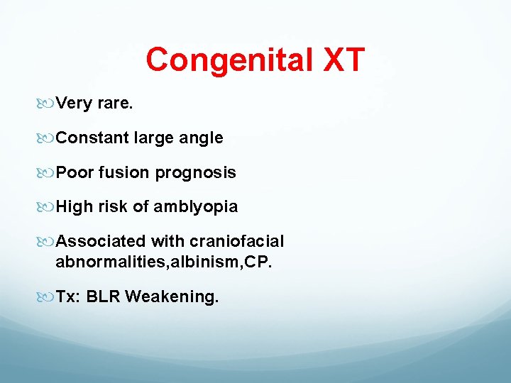 Congenital XT Very rare. Constant large angle Poor fusion prognosis High risk of amblyopia