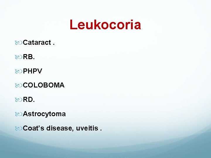 Leukocoria Cataract. RB. PHPV COLOBOMA RD. Astrocytoma Coat’s disease, uveitis. 