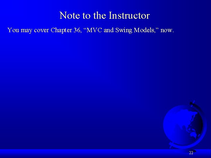 Note to the Instructor You may cover Chapter 36, “MVC and Swing Models, ”
