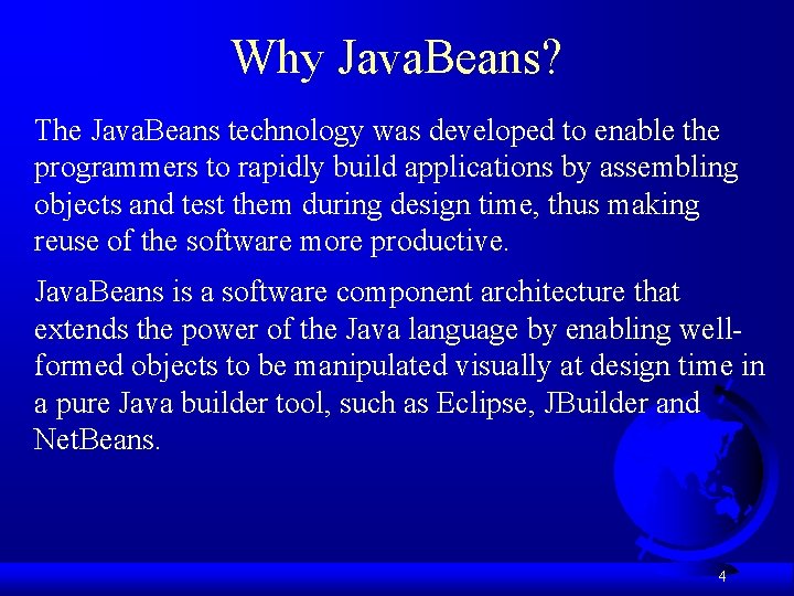 Why Java. Beans? The Java. Beans technology was developed to enable the programmers to