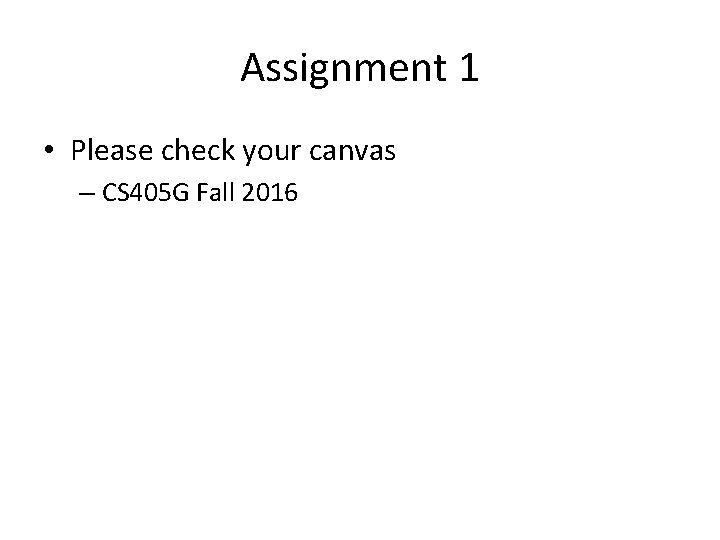 Assignment 1 • Please check your canvas – CS 405 G Fall 2016 