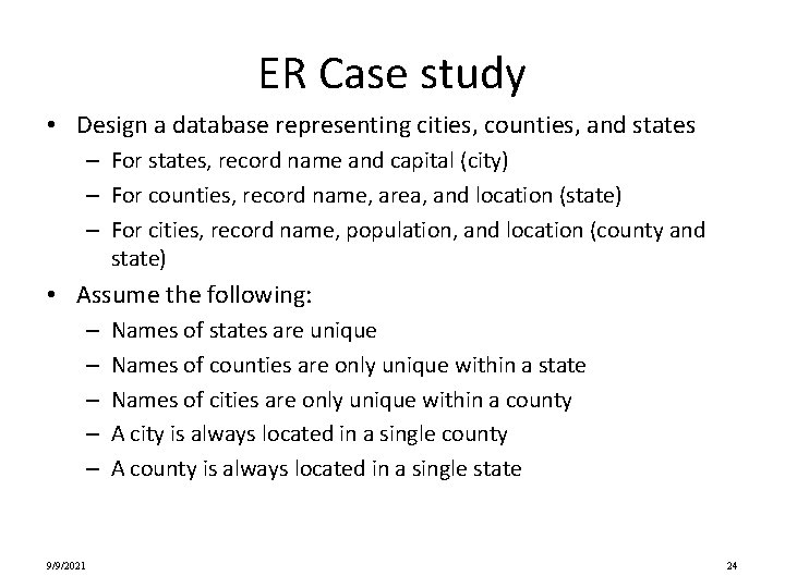 ER Case study • Design a database representing cities, counties, and states – For