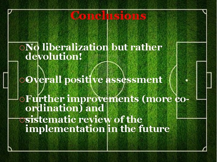 Conclusions 24 No liberalization but rather devolution! Overall positive assessment Further improvements (more coordination)