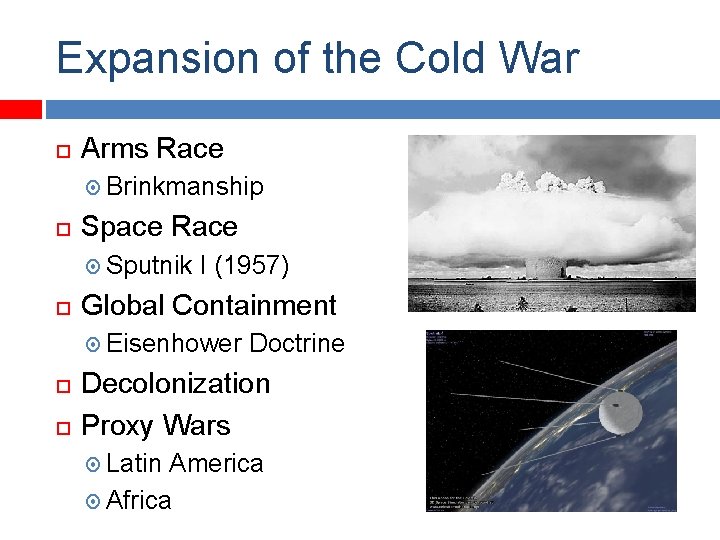 Expansion of the Cold War Arms Race Brinkmanship Space Race Sputnik I (1957) Global