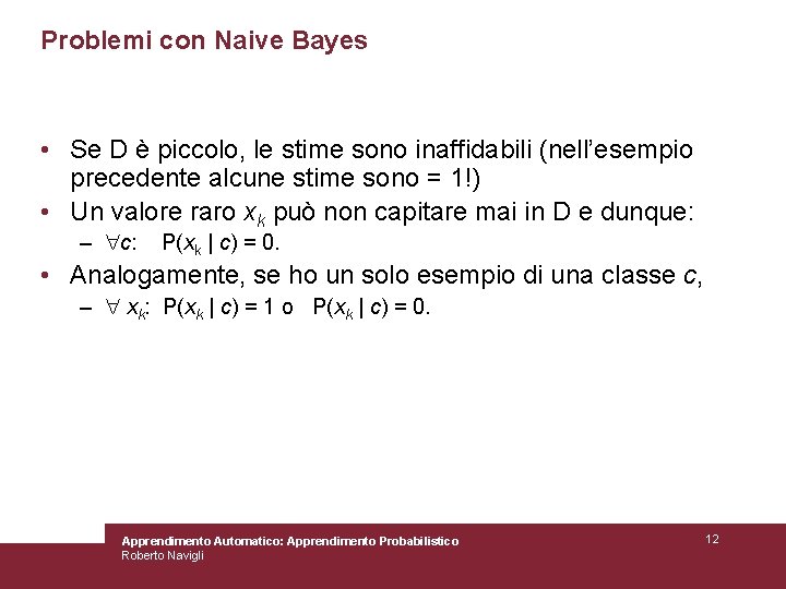 Problemi con Naive Bayes • Se D è piccolo, le stime sono inaffidabili (nell’esempio