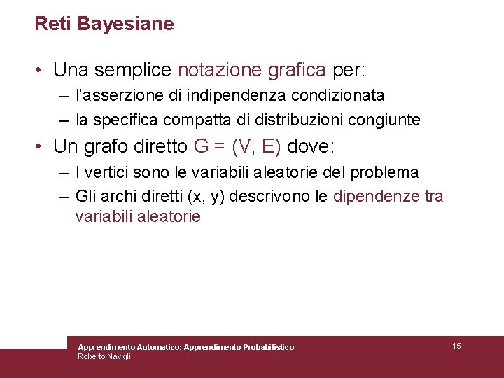 Reti Bayesiane • Una semplice notazione grafica per: – l’asserzione di indipendenza condizionata –