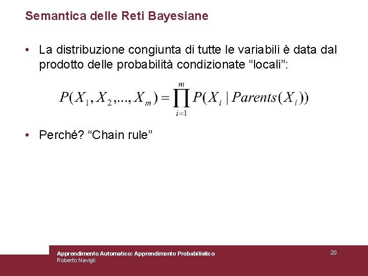 Semantica delle Reti Bayesiane • La distribuzione congiunta di tutte le variabili è data