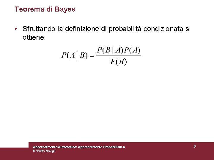 Teorema di Bayes • Sfruttando la definizione di probabilità condizionata si ottiene: Apprendimento Automatico: