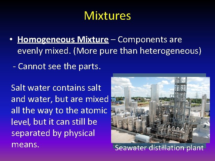 Mixtures • Homogeneous Mixture – Components are evenly mixed. (More pure than heterogeneous) -