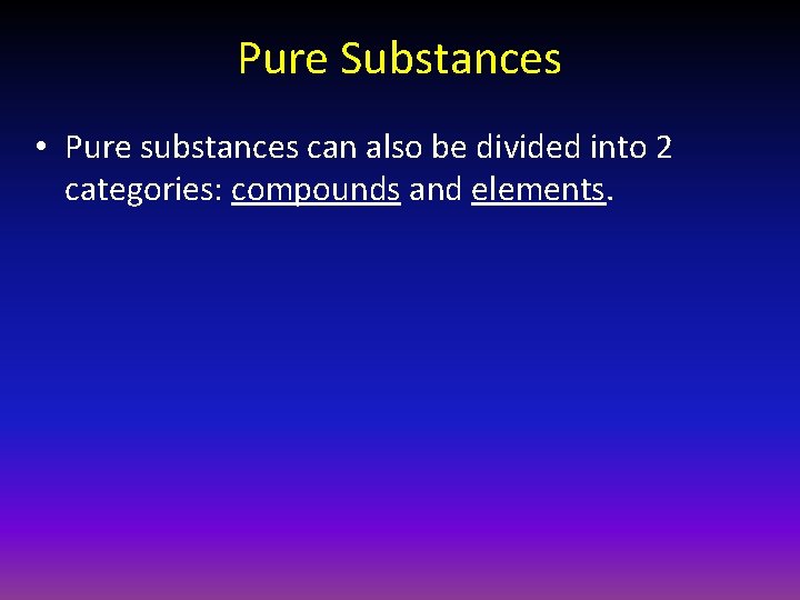 Pure Substances • Pure substances can also be divided into 2 categories: compounds and
