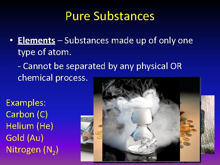 Pure Substances • Elements – Substances made up of only one type of atom.